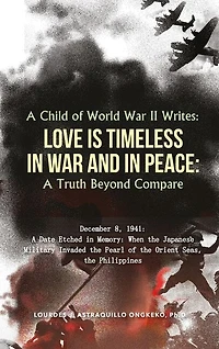A Child of World War II Writes: LOVE IS TIMELESS IN WAR AND IN PEACE: A Truth Beyond Compare