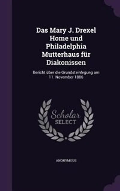 Das Mary J. Drexel Home und Philadelphia Mutterhaus für Diakonissen: Bericht über die Grundsteinlegung am 11. November 1886