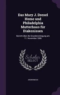 Das Mary J. Drexel Home und Philadelphia Mutterhaus für Diakonissen: Bericht über die Grundsteinlegung am 11. November 1886