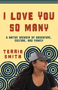 I Love You So Many: A Native Memoir of Adventure, Culture, and Family