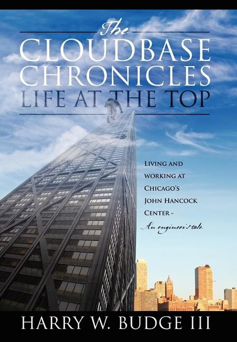 the Cloudbase Chronicles - Life at Top: Living and Working Chicago's John Hancock Center An Engineer's Tale.