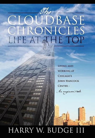 the Cloudbase Chronicles - Life at Top: Living and Working Chicago's John Hancock Center An Engineer's Tale.