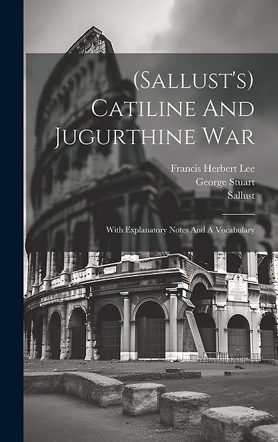 (sallust's) Catiline And Jugurthine War: With Explanatory Notes And A Vocabulary