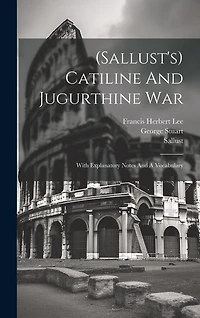 (sallust's) Catiline And Jugurthine War: With Explanatory Notes And A Vocabulary