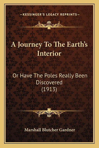 A Journey To The Earth's Interior: Or Have The Poles Really Been Discovered (1913)
