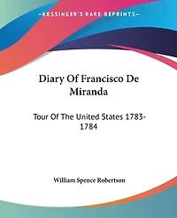 Diary Of Francisco De Miranda: Tour Of The United States 1783-1784