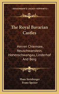 The Royal Bavarian Castles: Herren Chiemsee, Neuschwanstein, Hohenschwangau, Linderhof And Berg