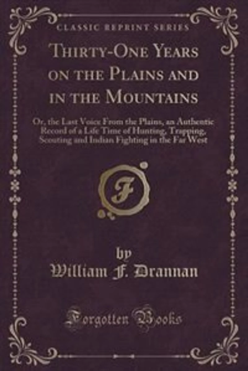 Thirty-One Years on the Plains and in the Mountains: Or, the Last Voice From the Plains, an Authentic Record of a Life Time of Hunting, Trapping, Scouti