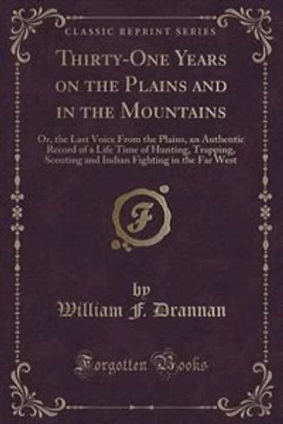 Thirty-One Years on the Plains and in the Mountains: Or, the Last Voice From the Plains, an Authentic Record of a Life Time of Hunting, Trapping, Scouti
