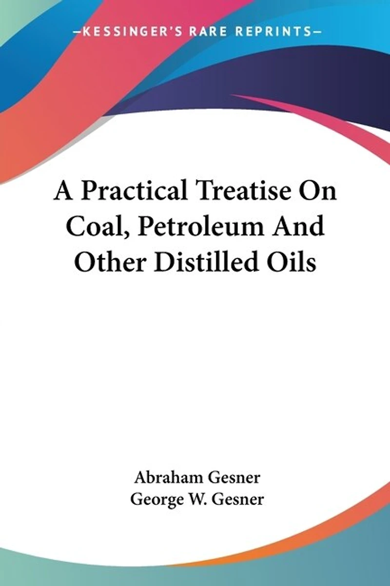 A Practical Treatise On Coal, Petroleum And Other Distilled Oils