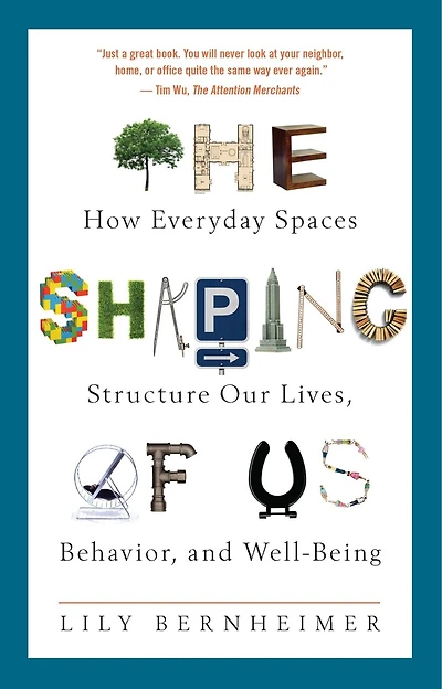 The Shaping Of Us: How Everyday Spaces Structure Our Lives, Behavior, And Well-being