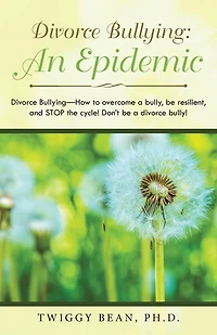 Divorce Bullying: an Epidemic: Bullying-How to Overcome a Bully, Be Resilient, and Stop the Cycle! Don'T Bully!