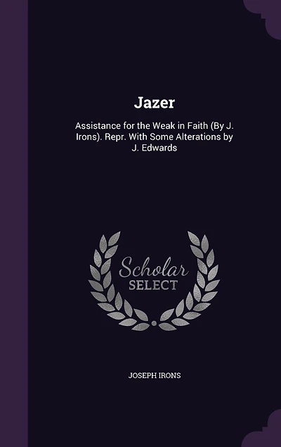 Jazer: Assistance for the Weak Faith (By J. Irons). Repr. With Some Alterations by Edwards