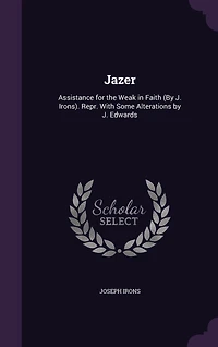 Jazer: Assistance for the Weak Faith (By J. Irons). Repr. With Some Alterations by Edwards