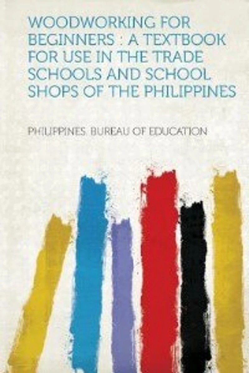 Woodworking for Beginners: A Textbook Use the Trade Schools and School Shops of Philippines (Classic Reprint)