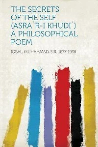 The Secrets Of The Self (asra´r-i Khudi´) A Philosophical Poem