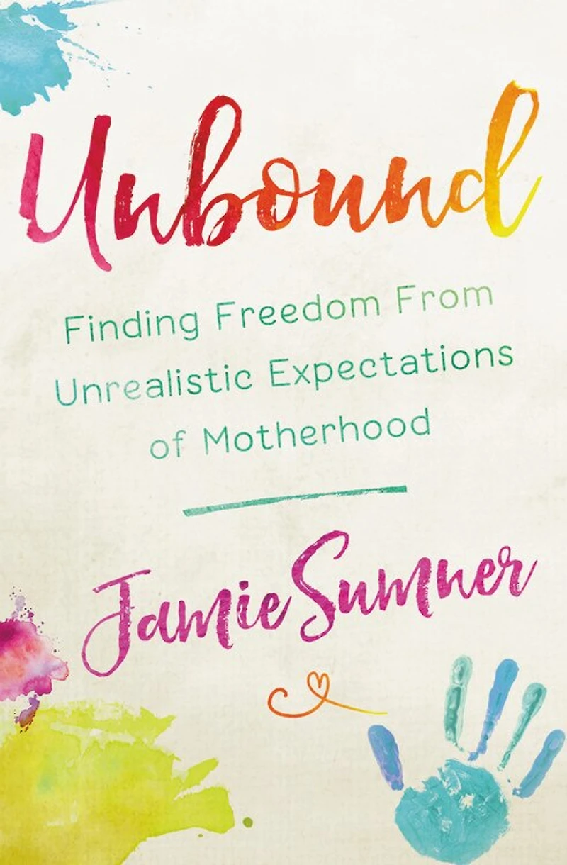 Unbound: Finding Freedom From Unrealistic Expectations Of Motherhood