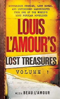 Louis L'Amour's Lost Treasures: Volume 1: Unfinished Manuscripts, Mysterious Stories, and Notes from One of the World's Most Popular Novelists