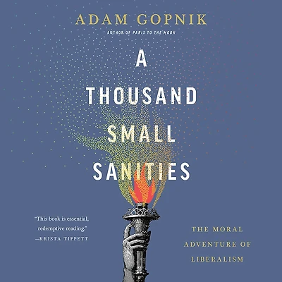 A Thousand Small Sanities: The Moral Adventure Of Liberalism