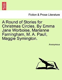 A Round Of Stories For Christmas Circles. By Emma Jane Worboise, Marianne Farningham, M. A. Paull, Maggie Symington.