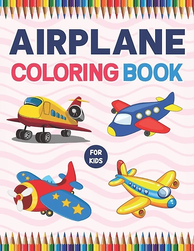 Airplane Coloring Book For Kids: A Collection Of The Beautiful Airplane Coloring Pages.A Fun And Engaging Airplane Coloring Workbook For Boys And Girls.Airplane Coloring Book for Kids Boys Girls Teens & Toddlers.