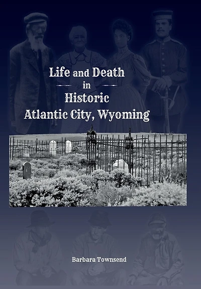Life and Death in Historic Atlantic City, Wyoming