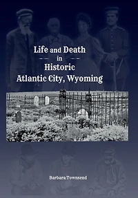 Life and Death in Historic Atlantic City, Wyoming