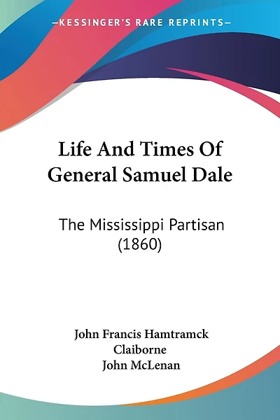 Life And Times Of General Samuel Dale: The Mississippi Partisan (1860)