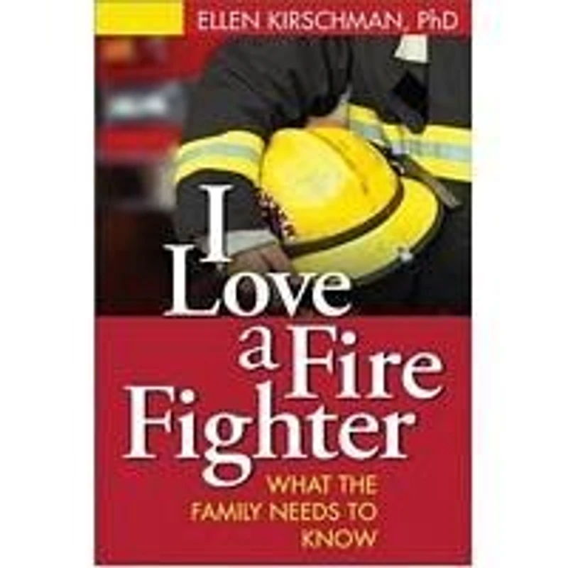 I Love a Fire Fighter: What the Family Needs to Know