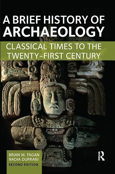 A Brief History Of Archaeology: Classical Times To The Twenty-first Century
