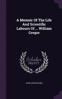 A Memoir Of The Life And Scientific Labours ... William Gregor