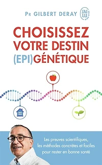 Choisissez votre destin (épi)génétique: les preuves scientifiques, les méthodes concrètes et faciles pour rester en bonne santé