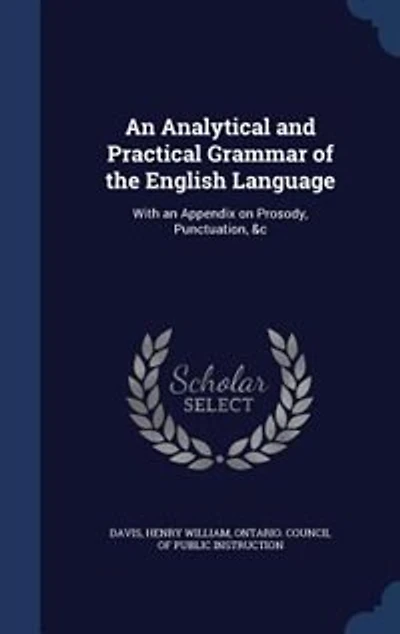 an Analytical and Practical Grammar of the English Language: With Appendix on Prosody, Punctuation, &c