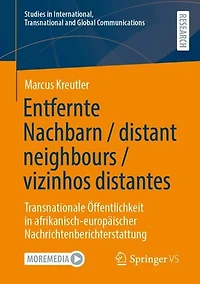 Entfernte Nachbarn / distant neighbours vizinhos distantes: Transnationale Offentlichkeit afrikanisch-europaischer Nachrichtenberichterstattung