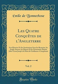 Les Quatre Conquêtes De L'angleterre, Son Histoire Et Ses Institutions Sous Romains, Anglo-saxons, Danois Normands Depuis Jules César, Jusqu'à La Mort Guillaume-le-conquérant, Volume 2...
