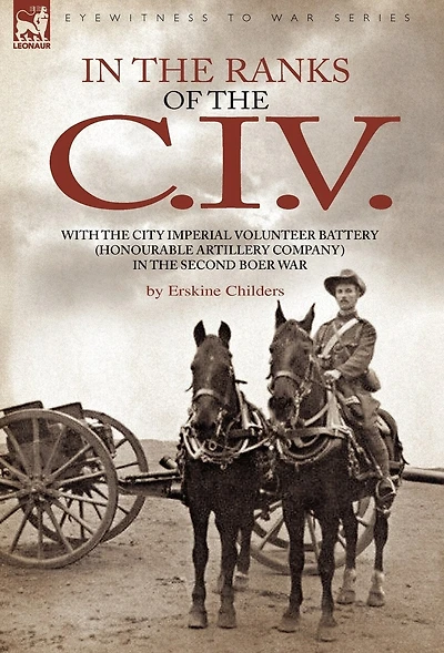 the Ranks of C. I. V: With City Imperial Volunteer Battery (Honourable Artillery Company) Second Boer War