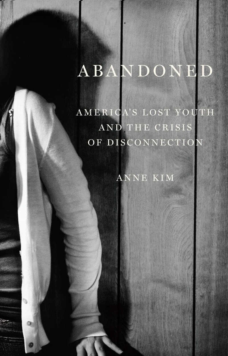 Abandoned: America’s Lost Youth and the Crisis of Disconnection