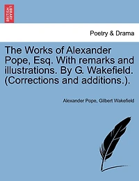The Works Of Alexander Pope, Esq. With Remarks And Illustrations. By G. Wakefield. (corrections Additions.).