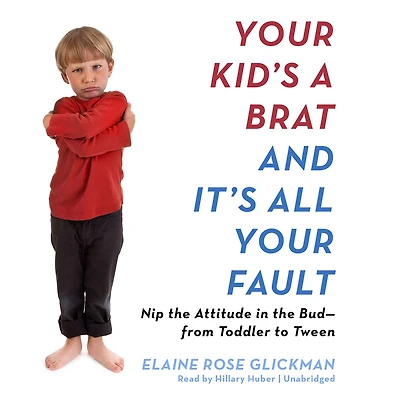 Your Kid’s a Brat and It’s All Fault