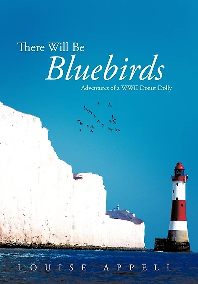 There Will Be Bluebirds: Adventures Of A Wwii Donut Dolly