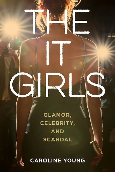 The It Girls: Glamor, Celebrity, and Scandal