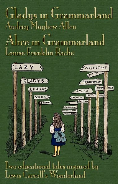 Gladys In Grammarland And Alice In Grammarland: Two Educational Tales Inspired By Lewis Carroll's Wonderland