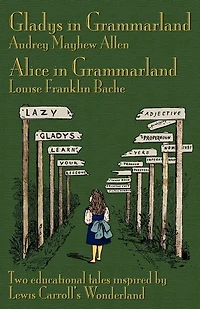 Gladys In Grammarland And Alice In Grammarland: Two Educational Tales Inspired By Lewis Carroll's Wonderland