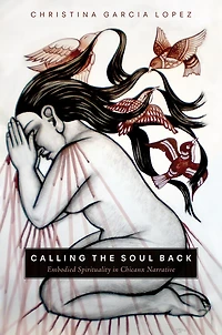 Calling the Soul Back: Embodied Spirituality Chicanx Narrative