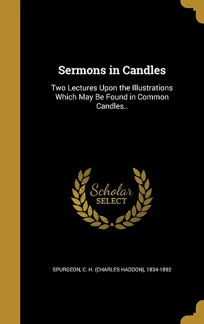 Sermons in Candles: Two Lectures Upon the Illustrations Which May Be Found in Common Candles..