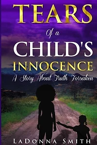 Tears of a Child's Innocence: A Story About Truth Forsaken