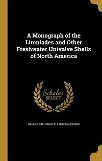 A Monograph of the Limniades and Other Freshwater Univalve Shells North America