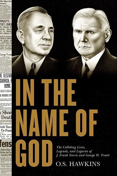 The Name of God: Colliding Lives, Legends, and Legacies J. Frank Norris George W. Truett