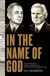 The Name of God: Colliding Lives, Legends, and Legacies J. Frank Norris George W. Truett