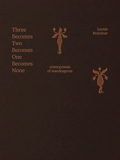 Leonie Brandner: Three Becomes Two Becomes One Becomes None: Cosmopoiesis of Mandragoras